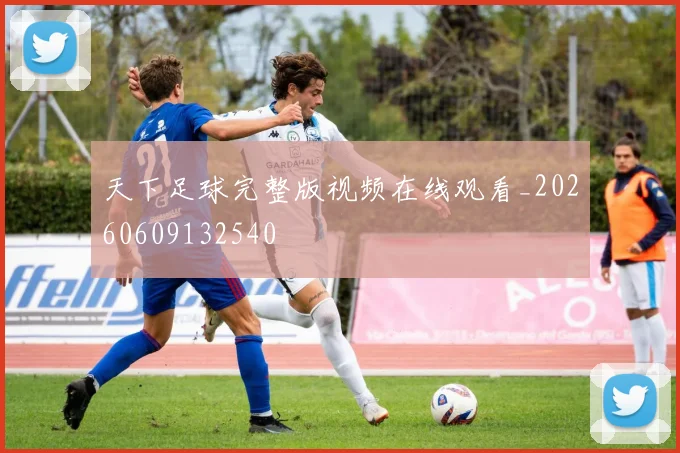 天下足球完整版视频在线观看_20260609132540
