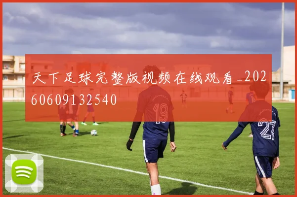 天下足球完整版视频在线观看_20260609132540